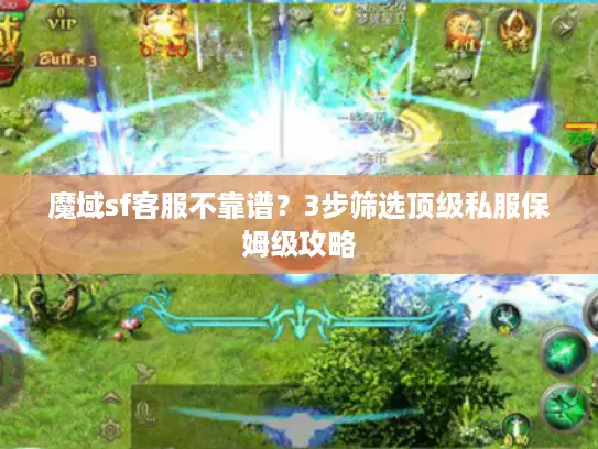 魔域sf客服不靠谱？3步筛选顶级私服保姆级攻略