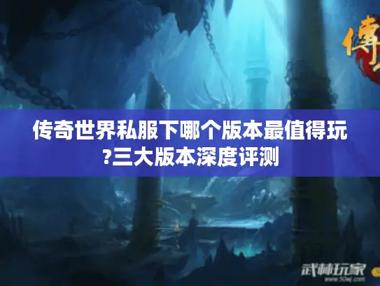 传奇世界私服下哪个版本最值得玩?三大版本深度评测