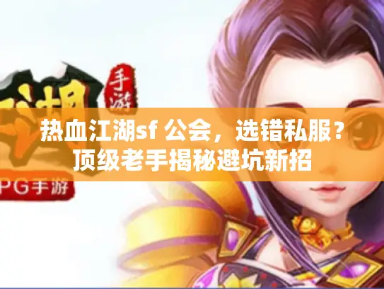 热血江湖sf 公会，选错私服？顶级老手揭秘避坑新招