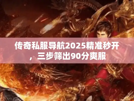 传奇私服导航2025精准秒开,三步筛出90分爽服 传奇私服导航2025精准秒开,三步筛出90分爽服