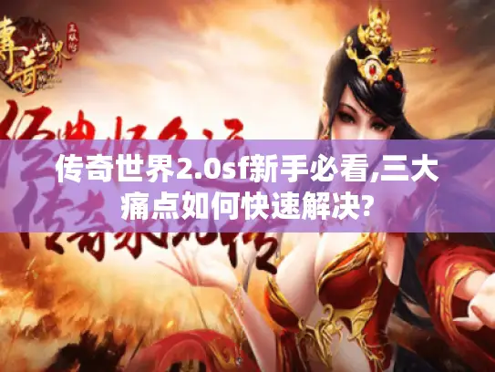 传奇世界2.0sf新手必看,三大痛点如何快速解决?