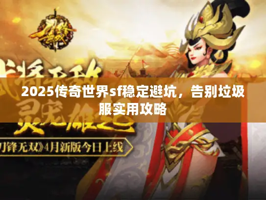 2025传奇世界sf稳定避坑,告别垃圾服实用攻略 2025传奇世界sf稳定避坑,告别垃圾服实用攻略