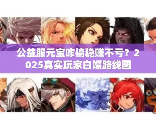 公益服元宝咋搞稳赚不亏？2025真实玩家白嫖路线图