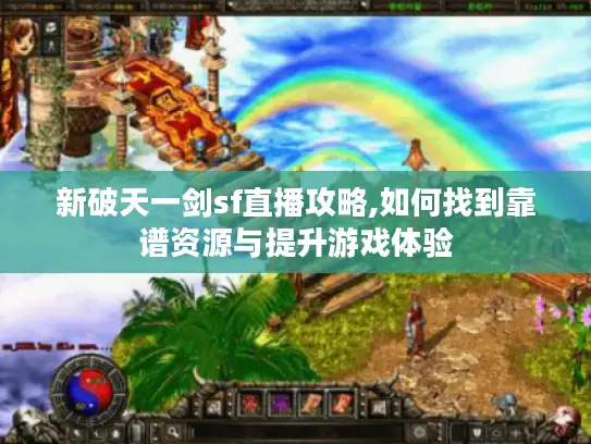 新破天一剑sf直播攻略,如何找到靠谱资源与提升游戏体验