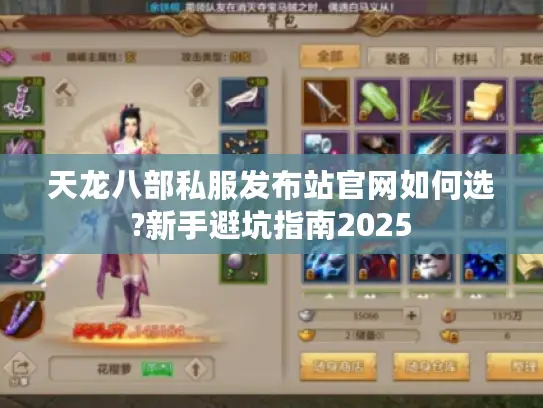天龙八部私服发布站官网如何选?新手避坑指南2025 天龙八部私服发布站官网如何选?新手避坑指南2025