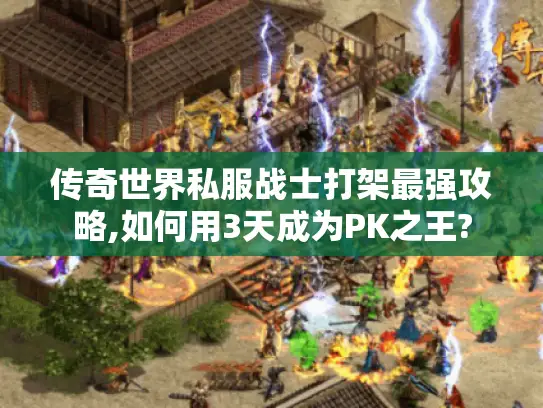 传奇世界私服战士打架最强攻略,如何用3天成为PK之王?