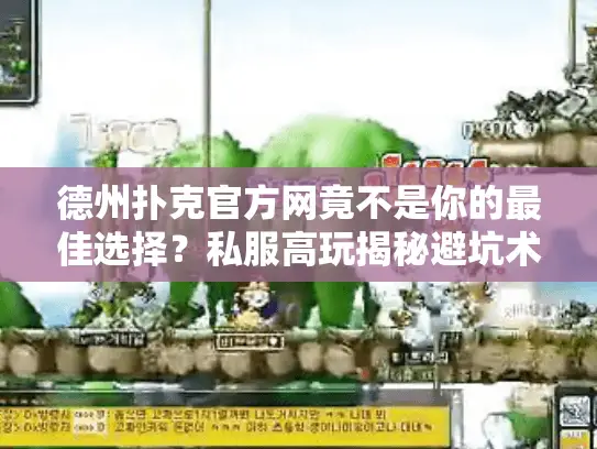 德州扑克官方网竟不是你的最佳选择？私服高玩揭秘避坑术