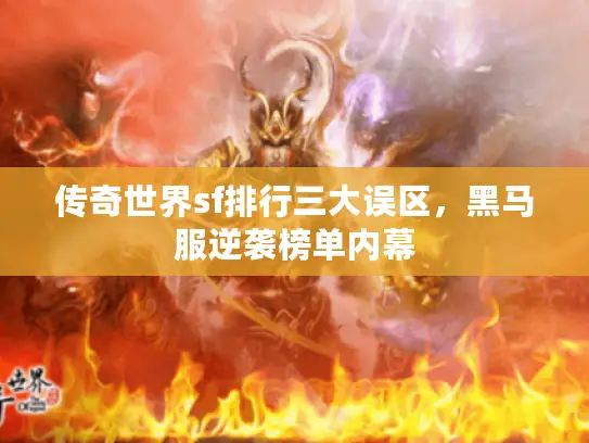 传奇世界sf排行三大误区,黑马服逆袭榜单内幕 传奇世界sf排行三大误区,黑马服逆袭榜单内幕