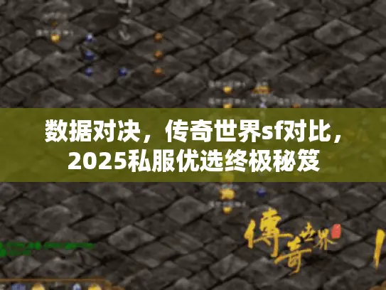 数据对决，传奇世界sf对比，2025私服优选终极秘笈