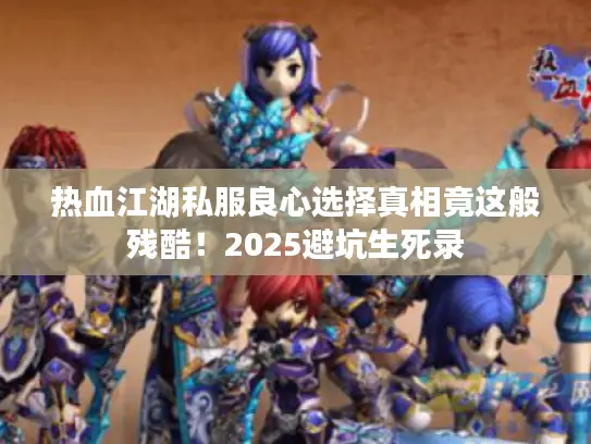 热血江湖私服良心选择真相竟这般残酷！2025避坑生死录