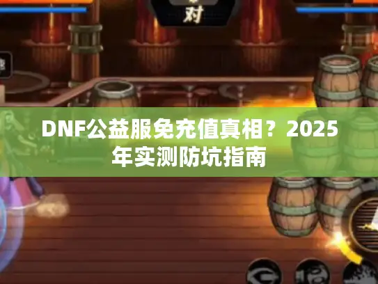 DNF公益服免充值真相？2025年实测防坑指南