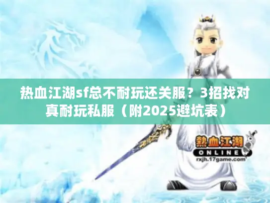 热血江湖sf总不耐玩还关服？3招找对真耐玩私服（附2025避坑表）