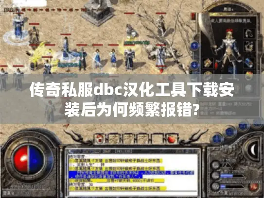 传奇私服dbc汉化工具下载安装后为何频繁报错?