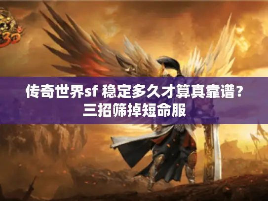传奇世界sf 稳定多久才算真靠谱?三招筛掉短命服 传奇世界sf 稳定多久才算真靠谱?三招筛掉短命服