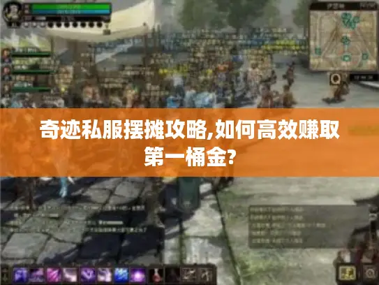 奇迹私服摆摊攻略,如何高效赚取第一桶金?