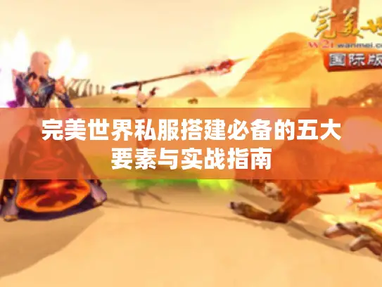 完美世界私服搭建必备的五大要素与实战指南