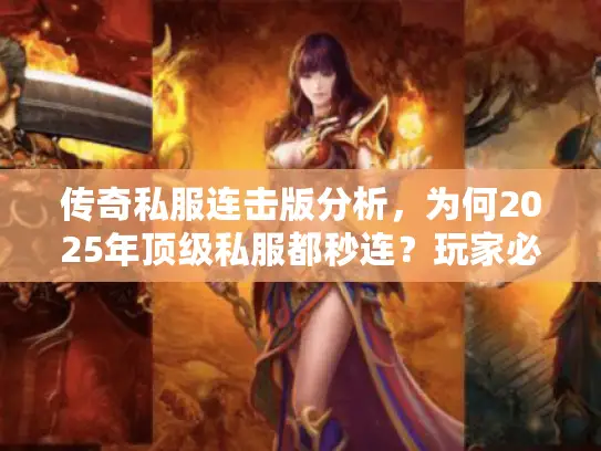 传奇私服连击版分析,为何2025年顶级私服都秒连?玩家必看真相 传奇私服连击版分析,为何2025年顶级私服都秒连?玩家必看真相