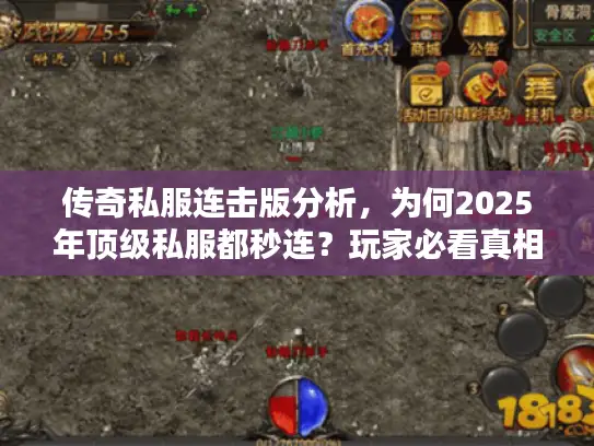 传奇私服连击版分析,为何2025年顶级私服都秒连?玩家必看真相 传奇私服连击版分析,为何2025年顶级私服都秒连?玩家必看真相