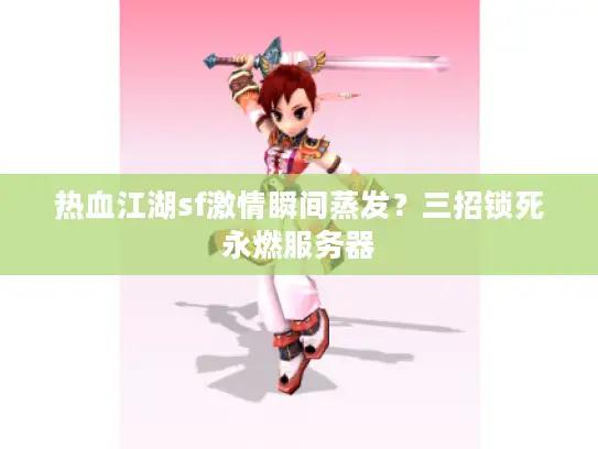 热血江湖sf激情瞬间蒸发？三招锁死永燃服务器