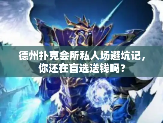 德州扑克会所私人场避坑记，你还在盲选送钱吗？