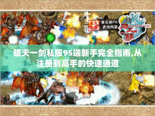 破天一剑私服95端新手完全指南,从注册到高手的快速通道