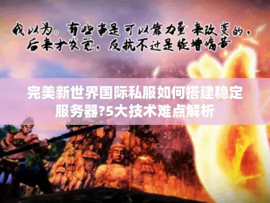 完美新世界国际私服如何搭建稳定服务器?5大技术难点解析