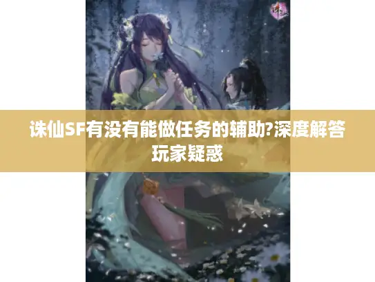 诛仙SF有没有能做任务的辅助?深度解答玩家疑惑