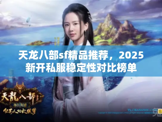 天龙八部sf精品推荐,2025新开私服稳定性对比榜单 天龙八部sf精品推荐,2025新开私服稳定性对比榜单