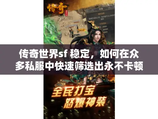 传奇世界sf 稳定，如何在众多私服中快速筛选出永不卡顿的宝藏服务器？