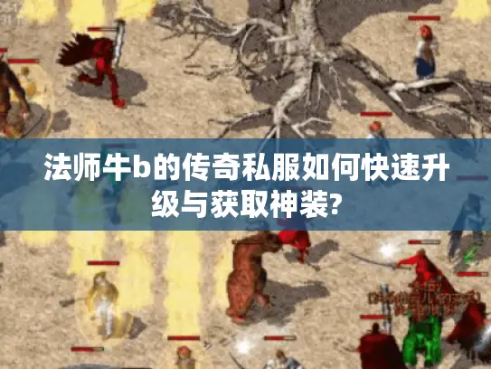 法师牛b的传奇私服如何快速升级与获取神装?