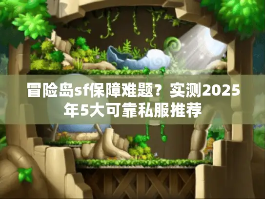 冒险岛sf保障难题？实测2025年5大可靠私服推荐
