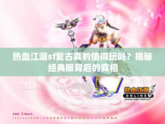 热血江湖sf复古真的值得玩吗？揭秘经典服背后的真相