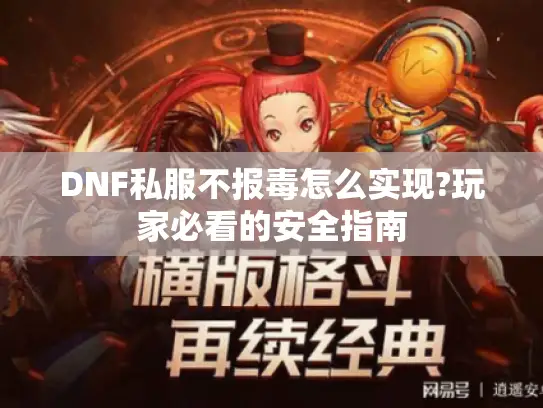DNF私服不报毒怎么实现?玩家必看的安全指南