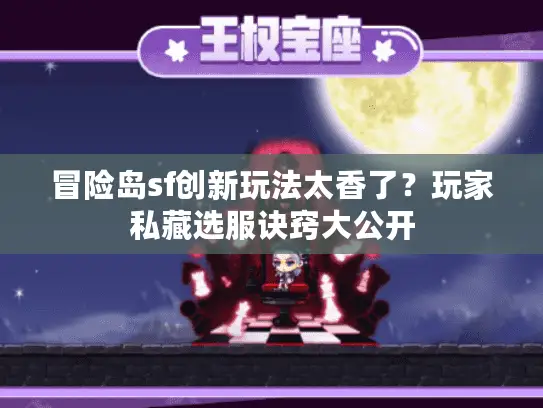 冒险岛sf创新玩法太香了?玩家私藏选服诀窍大公开 冒险岛sf创新玩法太香了?玩家私藏选服诀窍大公开