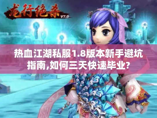 热血江湖私服1.8版本新手避坑指南,如何三天快速毕业? 热血江湖私服1.8版本新手避坑指南,如何三天快速毕业?