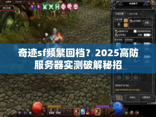 奇迹sf频繁回档？2025高防服务器实测破解秘招
