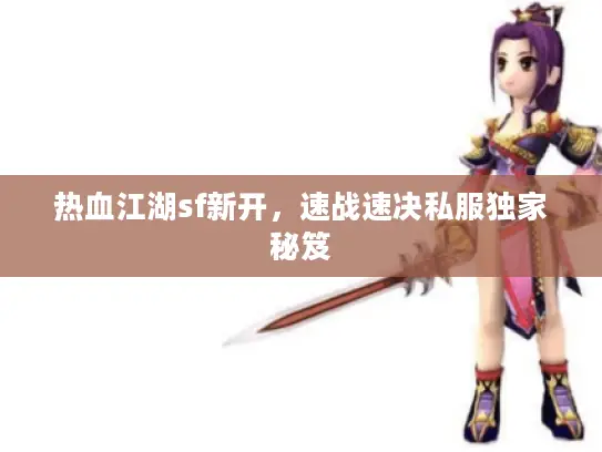 热血江湖sf新开，速战速决私服独家秘笈