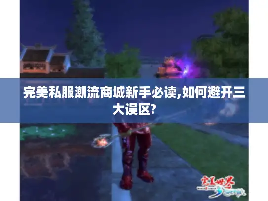 完美私服潮流商城新手必读,如何避开三大误区?