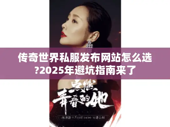 传奇世界私服发布网站怎么选?2025年避坑指南来了
