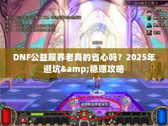 DNF公益服养老真的省心吗？2025年避坑&稳赚攻略