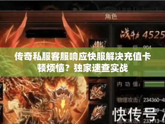 传奇私服客服响应快服解决充值卡顿烦恼？独家速查实战