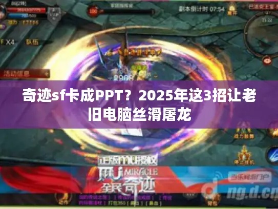 奇迹sf卡成PPT？2025年这3招让老旧电脑丝滑屠龙
