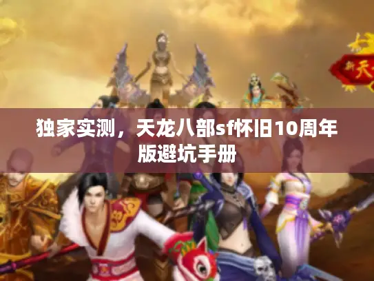 独家实测，天龙八部sf怀旧10周年版避坑手册