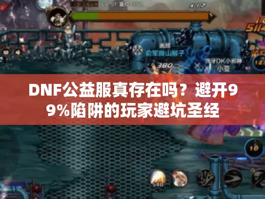 DNF公益服真存在吗?避开99%陷阱的玩家避坑圣经 DNF公益服真存在吗?避开99%陷阱的玩家避坑圣经