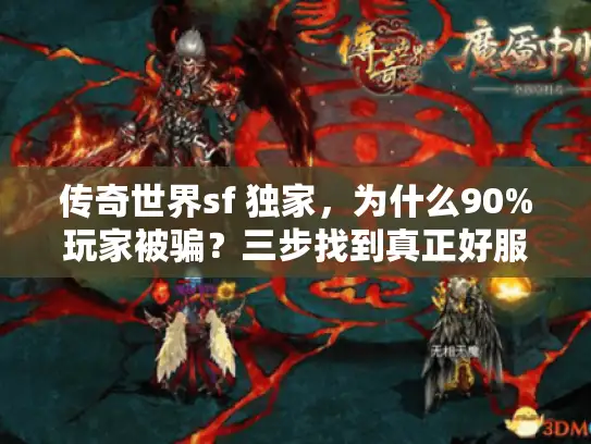 传奇世界sf 独家,为什么90%玩家被骗?三步找到真正好服! 传奇世界sf 独家,为什么90%玩家被骗?三步找到真正好服!