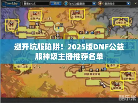 避开坑服陷阱！2025版DNF公益服神级主播推荐名单