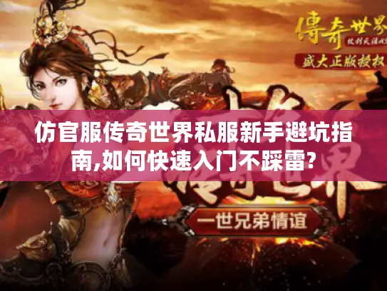 仿官服传奇世界私服新手避坑指南,如何快速入门不踩雷?