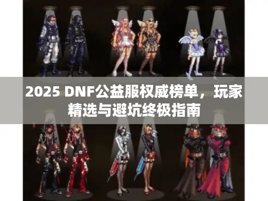 2025 DNF公益服权威榜单，玩家精选与避坑终极指南