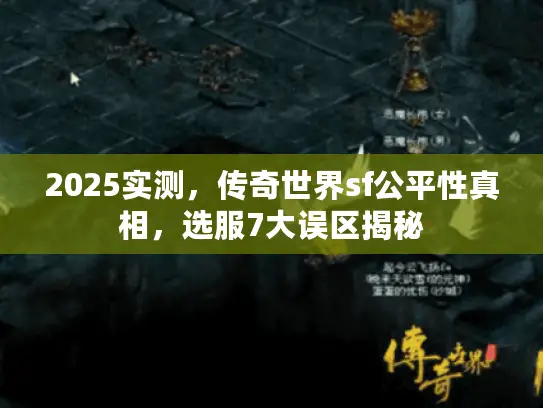 2025实测，传奇世界sf公平性真相，选服7大误区揭秘