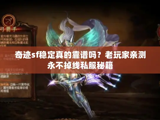 奇迹sf稳定真的靠谱吗？老玩家亲测永不掉线私服秘籍